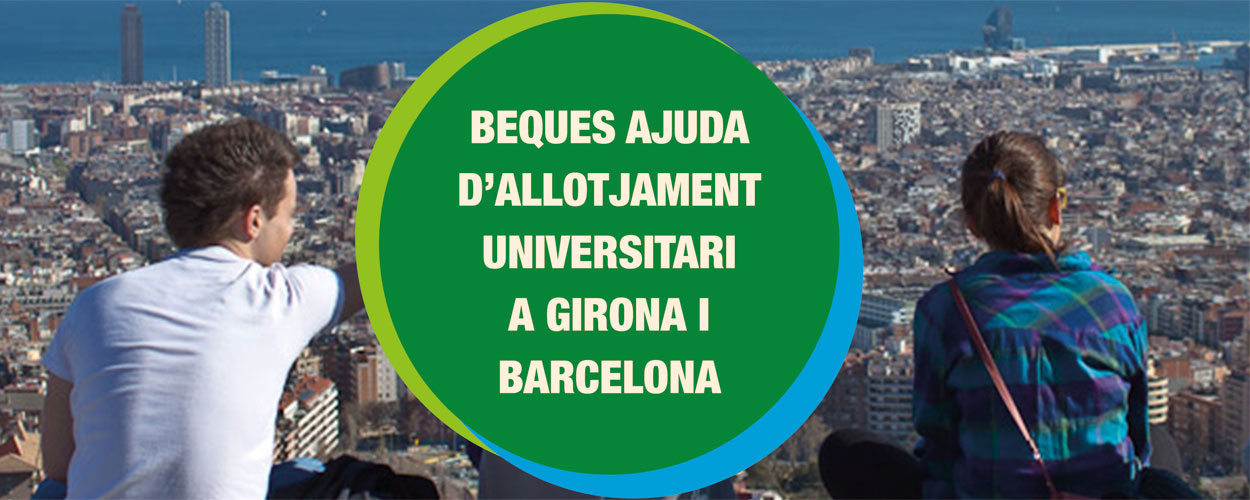 Beca i ajut d'allotjament a les residències d'estudiants de Girona i Barcelona. De l'1 al 12 de juny de 2026